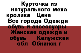 Курточки из натурального меха кролика › Цена ­ 5 000 - Все города Одежда, обувь и аксессуары » Женская одежда и обувь   . Калужская обл.,Обнинск г.